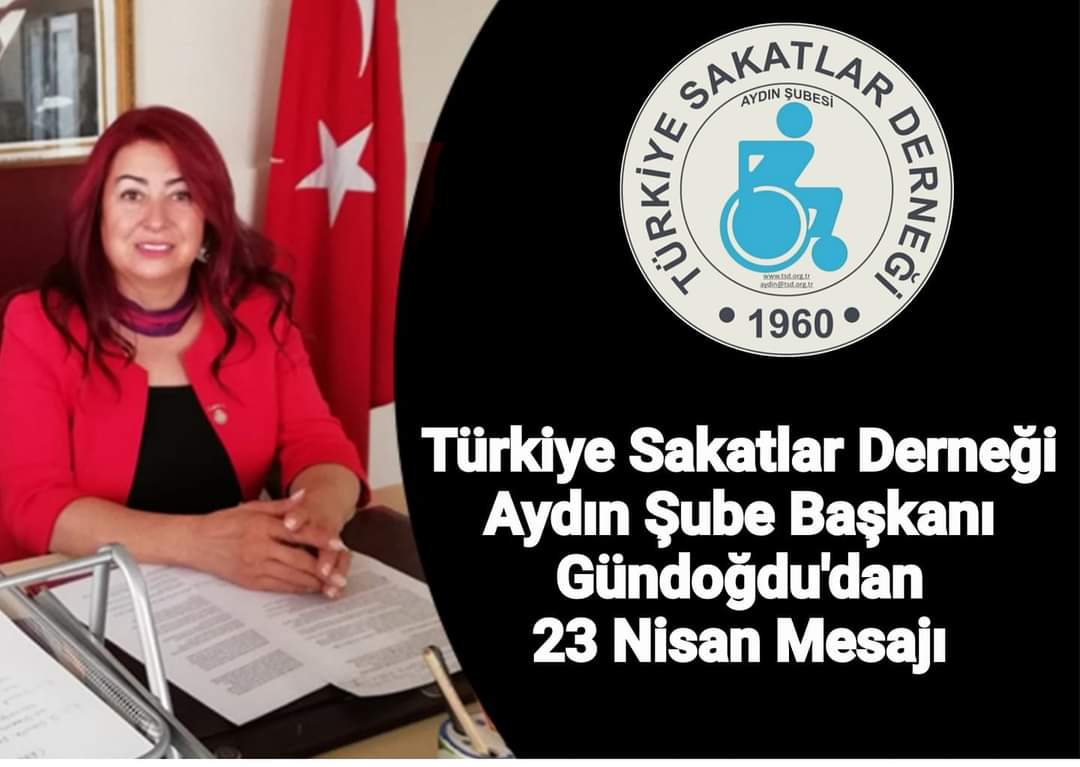 Türkiye Sakatlar Derneği Aydın Şube Başkanı Gündoğdu'dan 23 Nisan Mesajı